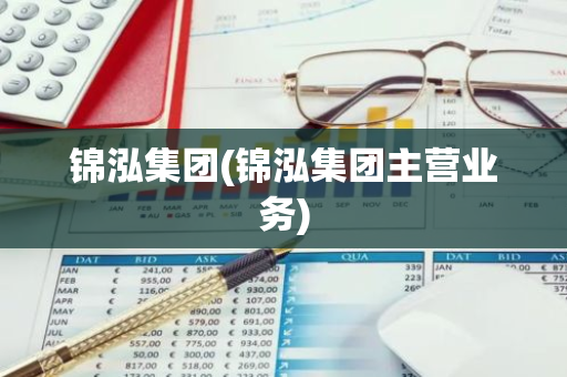 锦泓集团(锦泓集团主营业务)