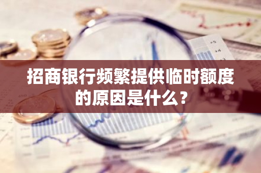 招商银行频繁提供临时额度的原因是什么？