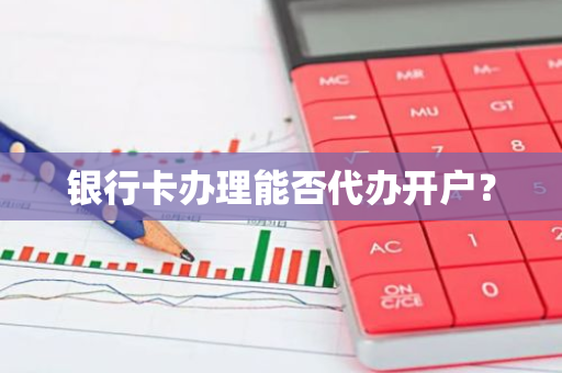 银行卡办理能否代办开户？