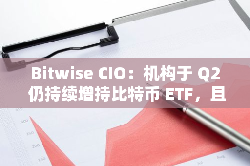 Bitwise CIO：机构于 Q2 仍持续增持比特币 ETF，且多数是钻石手