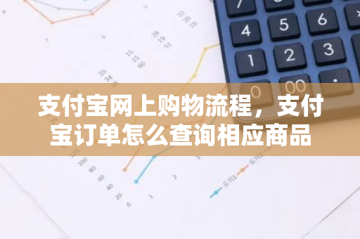 支付宝网上购物流程，支付宝订单怎么查询相应商品