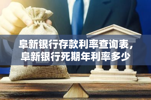阜新银行存款利率查询表，阜新银行死期年利率多少