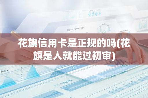 花旗信用卡是正规的吗(花旗是人就能过初审)
