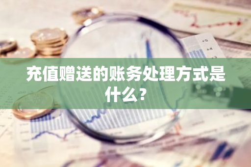 充值赠送的账务处理方式是什么？