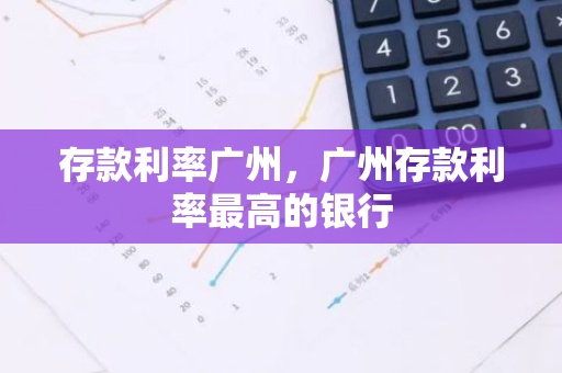 存款利率广州，广州存款利率最高的银行
