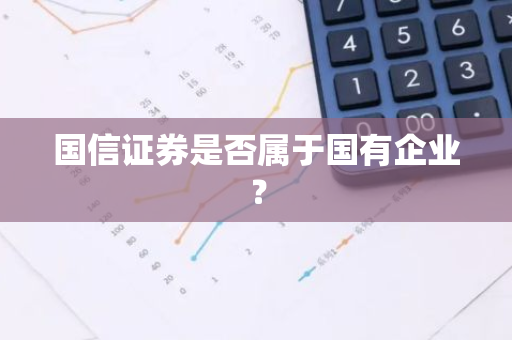 国信证券是否属于国有企业？