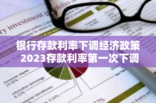 银行存款利率下调经济政策 2023存款利率第一次下调时间