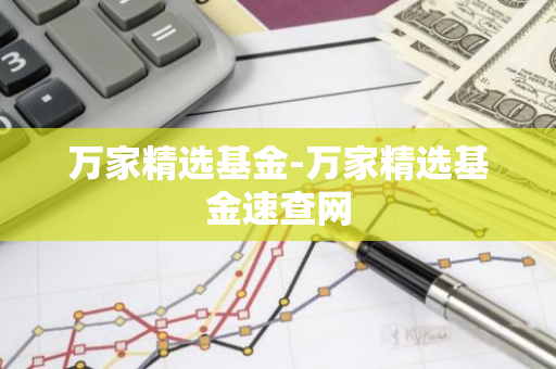 万家精选基金-万家精选基金速查网