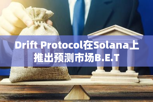 Drift Protocol在Solana上推出预测市场B.E.T