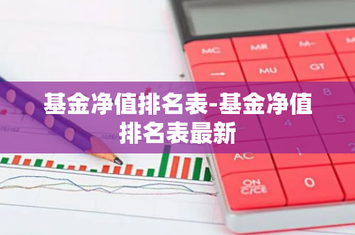 基金净值排名表-基金净值排名表最新