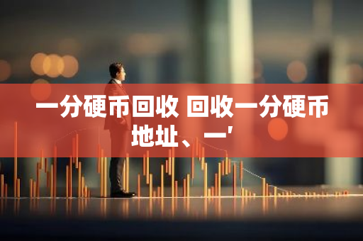 一分硬币回收 回收一分硬币地址、一′