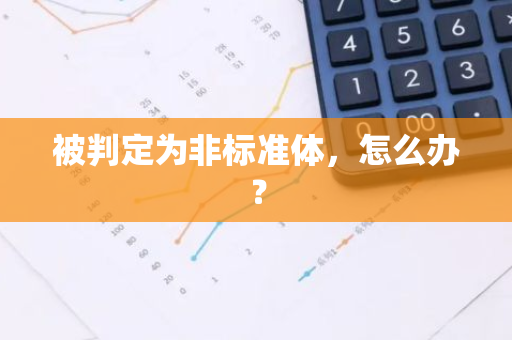 被判定为非标准体，怎么办？