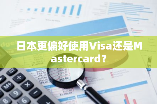 日本更偏好使用Visa还是Mastercard？