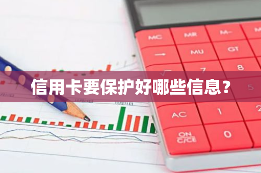 信用卡要保护好哪些信息？