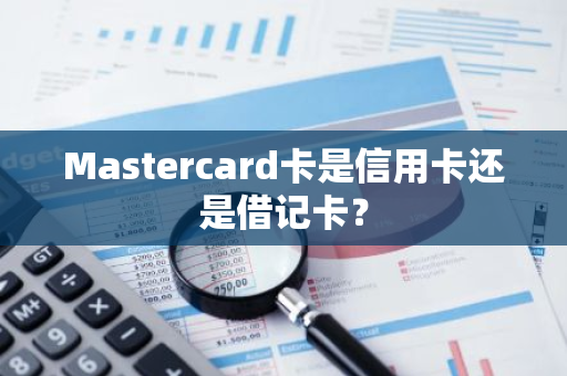 Mastercard卡是信用卡还是借记卡？