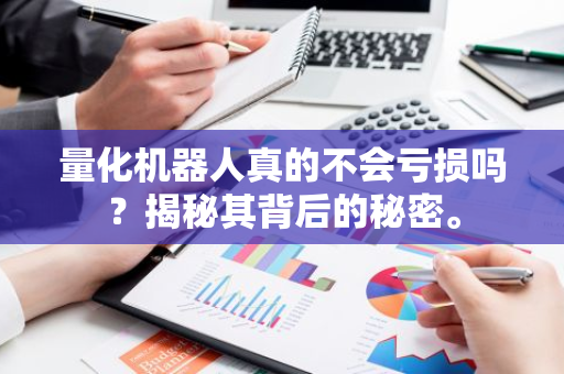 量化机器人真的不会亏损吗？揭秘其背后的秘密。