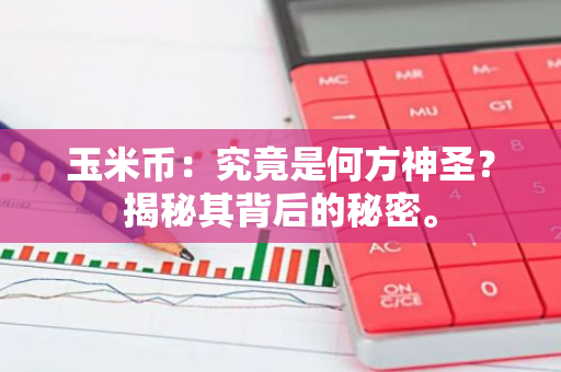玉米币：究竟是何方神圣？揭秘其背后的秘密。