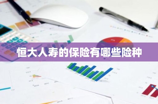 恒大人寿的保险有哪些险种