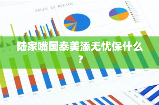陆家嘴国泰美添无忧保什么？