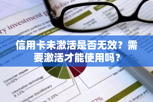 信用卡未激活是否无效？需要激活才能使用吗？
