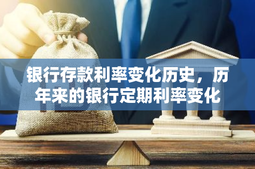银行存款利率变化历史，历年来的银行定期利率变化