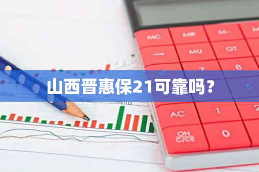 山西晋惠保21可靠吗？