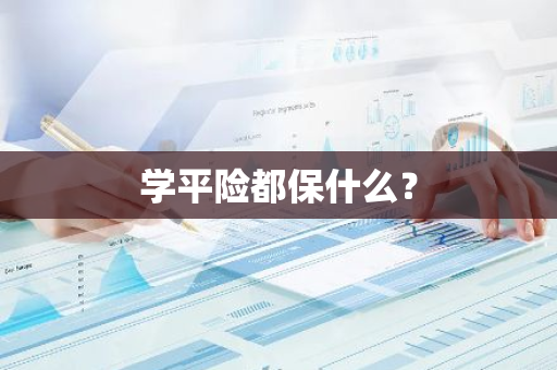 学平险都保什么？