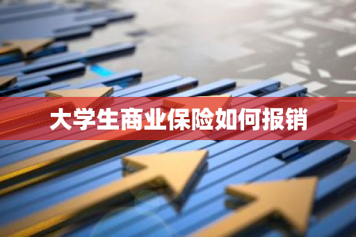 大学生商业保险如何报销
