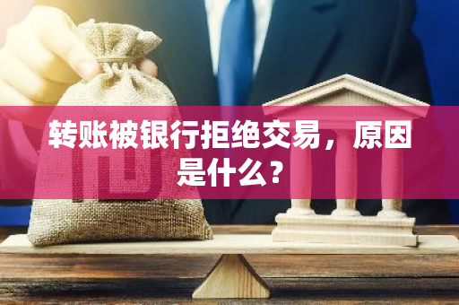 转账被银行拒绝交易，原因是什么？