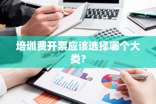 培训费开票应该选择哪个大类？