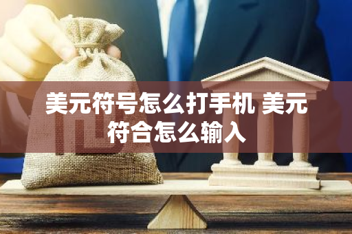 美元符号怎么打手机 美元符合怎么输入