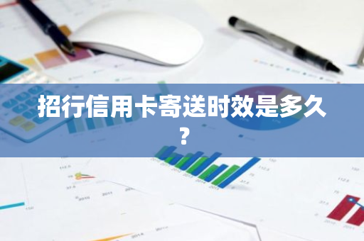 招行信用卡寄送时效是多久？