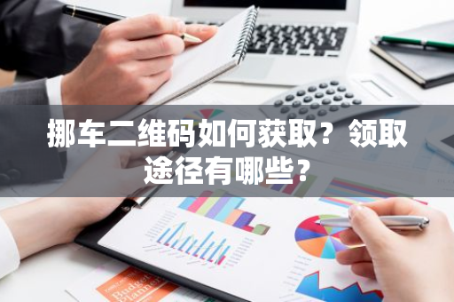 挪车二维码如何获取？领取途径有哪些？