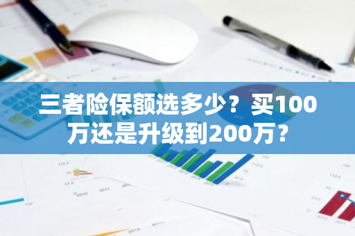 三者险保额选多少？买100万还是升级到200万？
