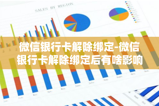 微信银行卡解除绑定-微信银行卡解除绑定后有啥影响吗