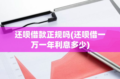 还呗借款正规吗(还呗借一万一年利息多少)