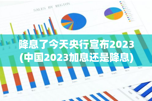 降息了今天央行宣布2023(中国2023加息还是降息)