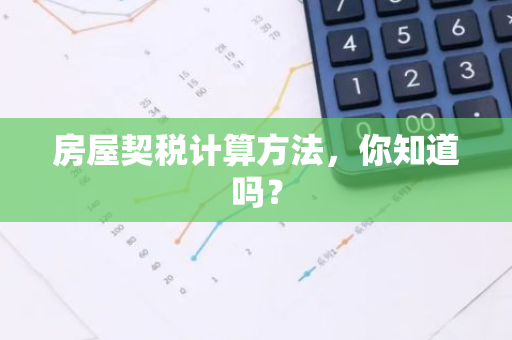 房屋契税计算方法，你知道吗？