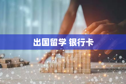 出国留学 银行卡