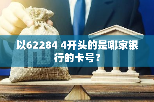 以62284 4开头的是哪家银行的卡号？