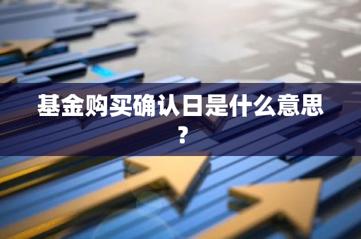 基金购买确认日是什么意思？