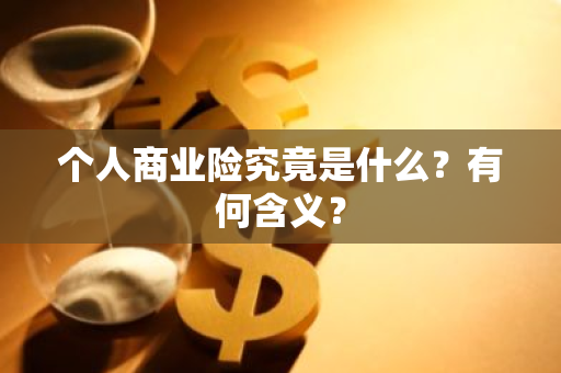 个人商业险究竟是什么？有何含义？