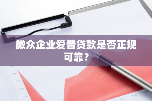 微众企业爱普贷款是否正规可靠？