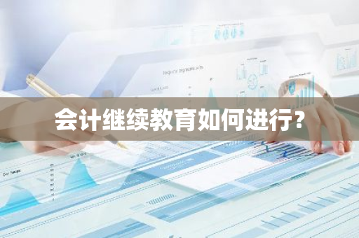 会计继续教育如何进行？