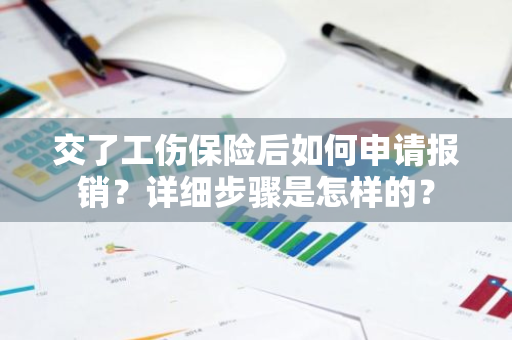 交了工伤保险后如何申请报销？详细步骤是怎样的？