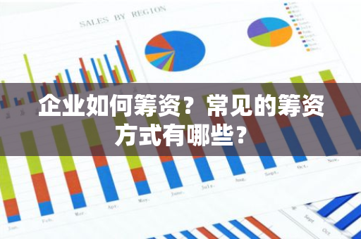 企业如何筹资？常见的筹资方式有哪些？