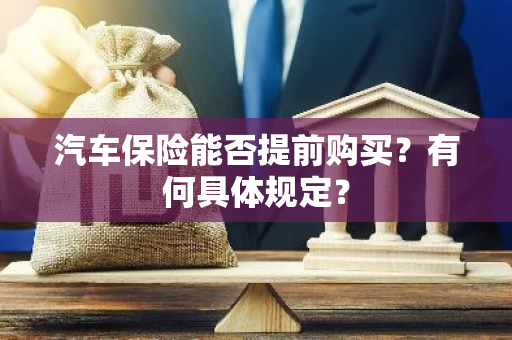 汽车保险能否提前购买？有何具体规定？