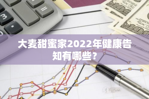 大麦甜蜜家2022年健康告知有哪些？
