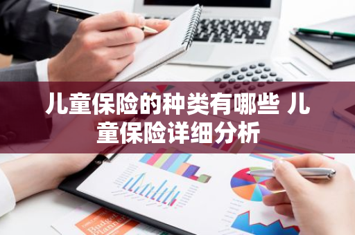 儿童保险的种类有哪些 儿童保险详细分析
