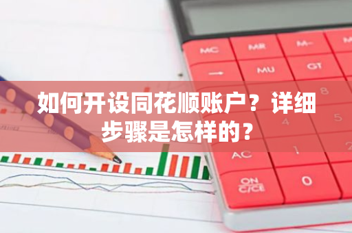 如何开设同花顺账户？详细步骤是怎样的？